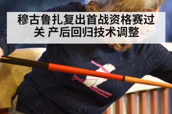 穆古鲁扎复出首战资格赛过关 产后回归技术调整